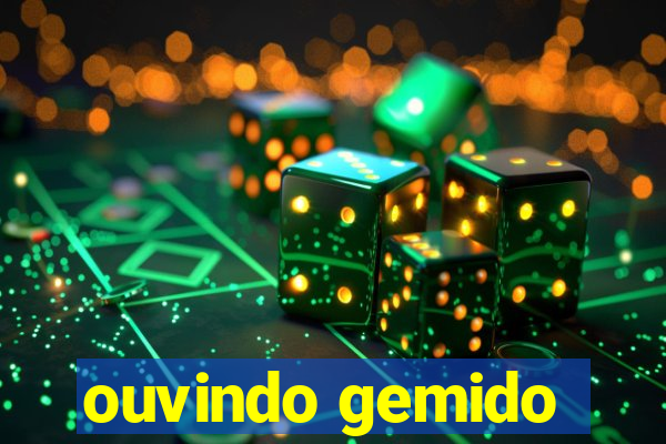 ouvindo gemido